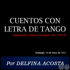 CUENTOS CON LETRA DE TANGO - Por DELFINA ACOSTA - Domingo, 20 de Mayo de 2012